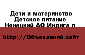 Дети и материнство Детское питание. Ненецкий АО,Индига п.